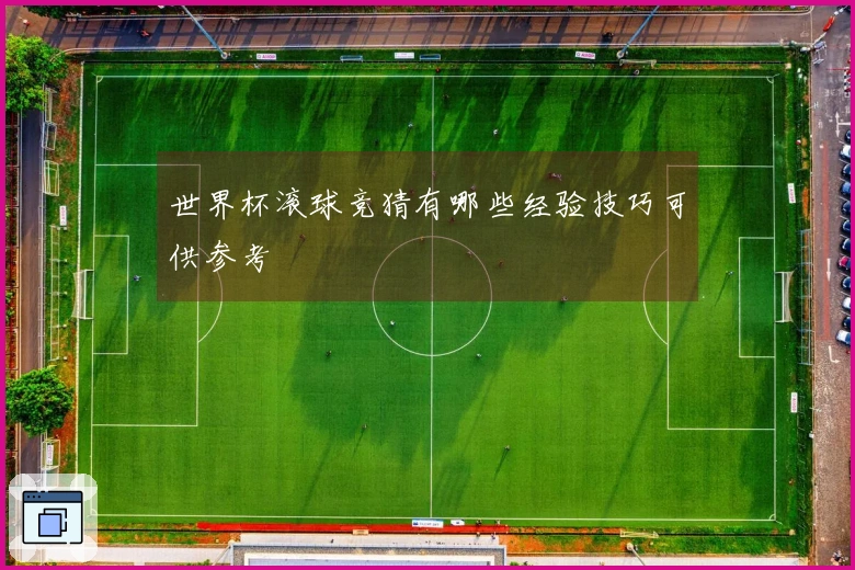 世界杯滚球竞猜有哪些经验技巧可供参考