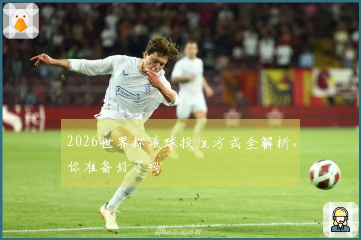 2026世界杯滚球投注方式全解析，你准备好了吗